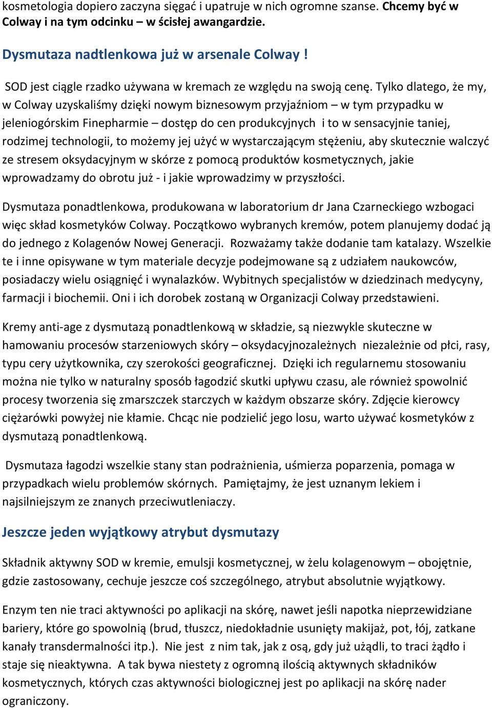Tylko dlatego, że my, w Colway uzyskaliśmy dzięki nowym biznesowym przyjaźniom w tym przypadku w jeleniogórskim Finepharmie dostęp do cen produkcyjnych i to w sensacyjnie taniej, rodzimej