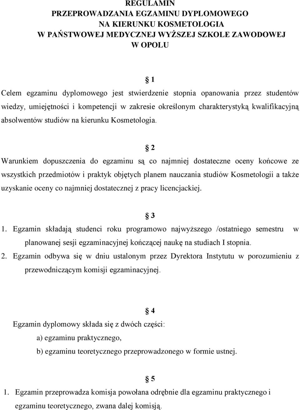 2 Warunkiem dopuszczenia do egzaminu są co najmniej dostateczne oceny końcowe ze wszystkich przedmiotów i praktyk objętych planem nauczania studiów Kosmetologii a także uzyskanie oceny co najmniej