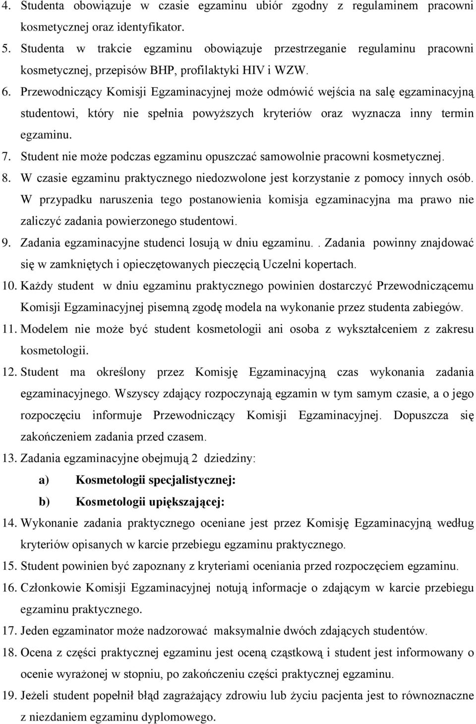 Przewodniczący Komisji Egzaminacyjnej może odmówić wejścia na salę egzaminacyjną studentowi, który nie spełnia powyższych kryteriów oraz wyznacza inny termin egzaminu. 7.