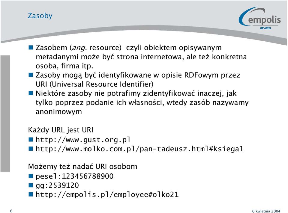 inaczej, jak tylko poprzez podanie ich własności, wtedy zasób nazywamy anonimowym Każdy URL jest URI http://www.gust.org.pl http://www.