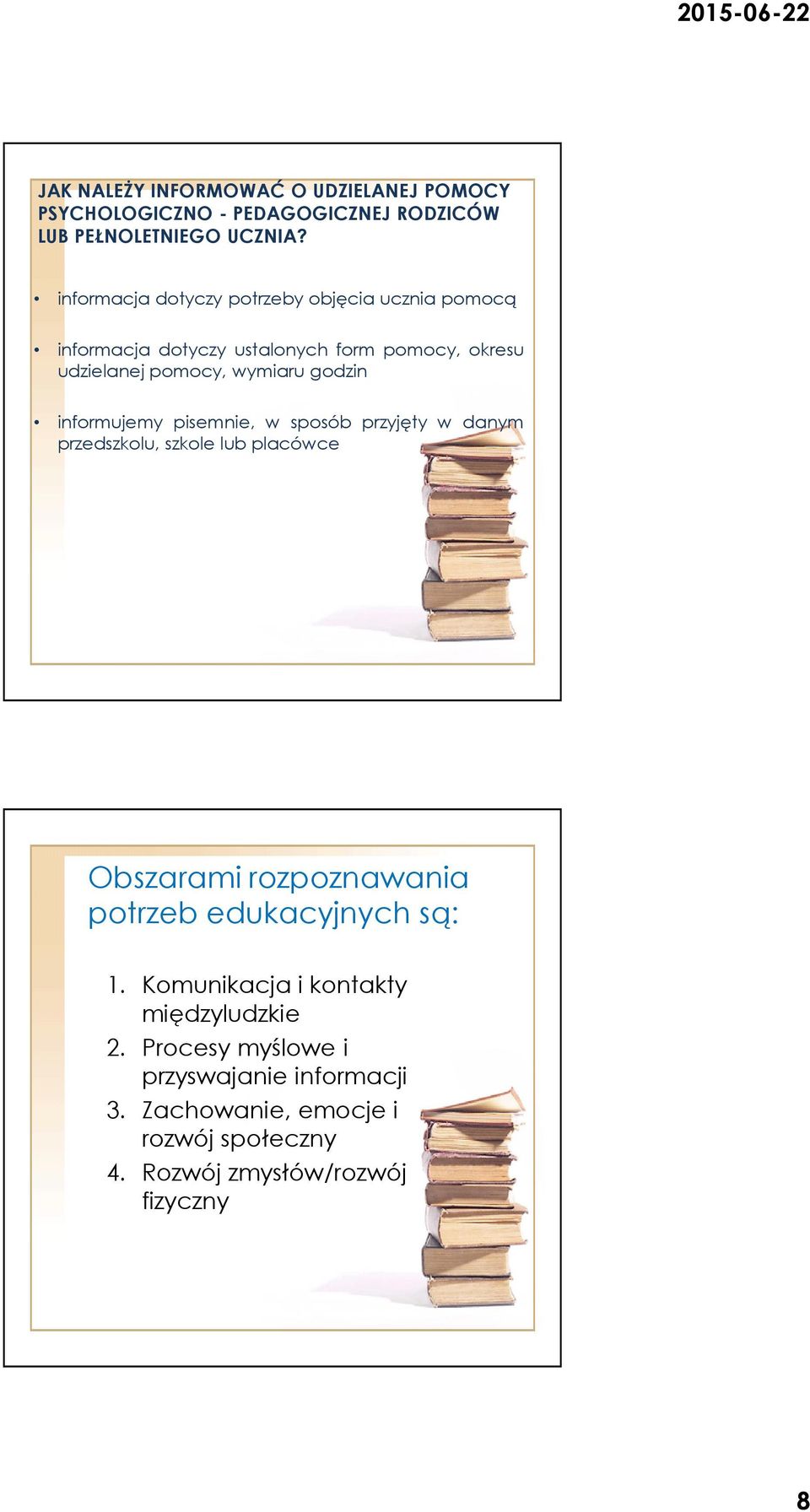 informujemy pisemnie, w sposób przyjęty w danym przedszkolu, szkole lub placówce Obszarami rozpoznawania potrzeb edukacyjnych są: 1.