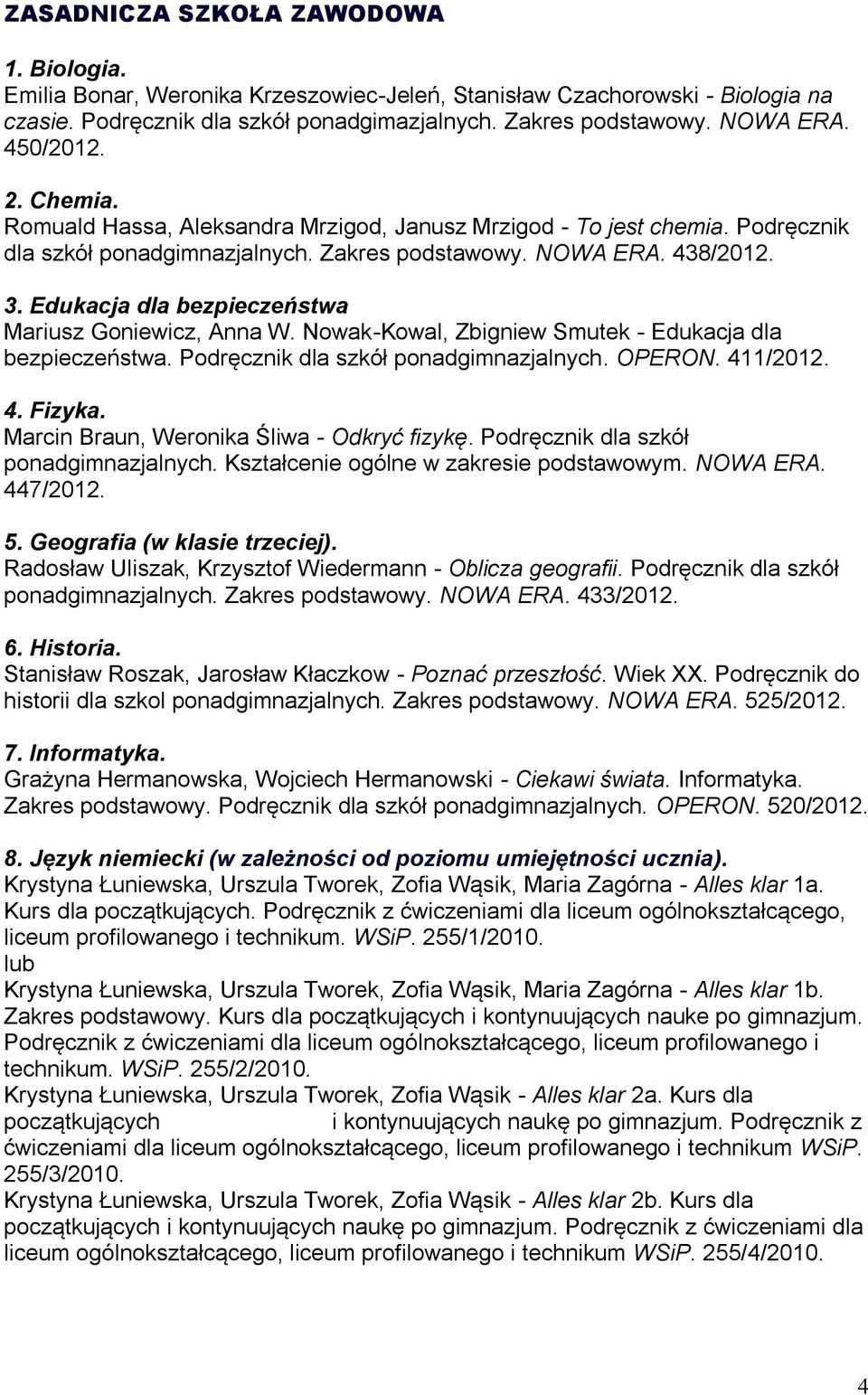 Edukacja dla bezpieczeństwa Mariusz Goniewicz, Anna W. Nowak-Kowal, Zbigniew Smutek - Edukacja dla bezpieczeństwa. Podręcznik dla szkół ponadgimnazjalnych. OPERON. 411/2012. 4. Fizyka.