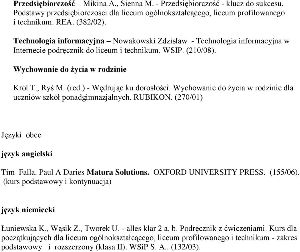 ) - Wędrując ku dorosłości. Wychowanie do życia w rodzinie dla uczniów szkół ponadgimnazjalnych. RUBIKON. (270/01) Języki obce język angielski Tim Falla. Paul A Daries Matura Solutions.