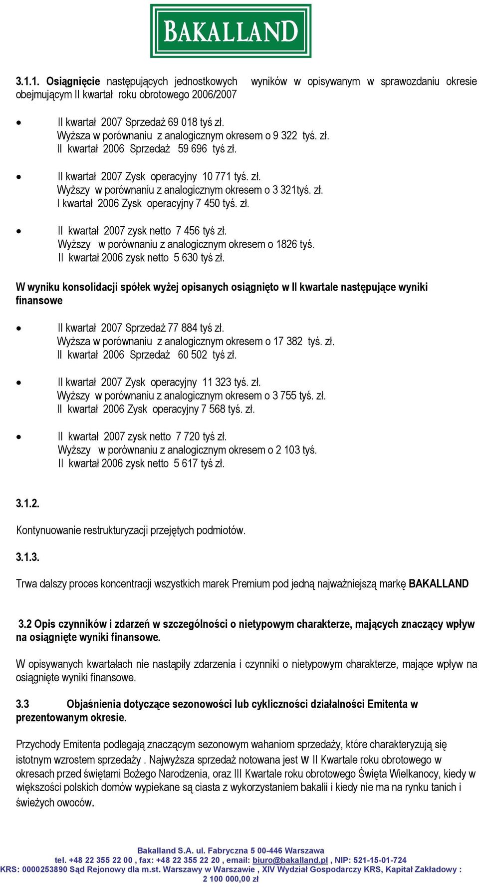 zł. I kwartał 2006 Zysk operacyjny 7 450 tyś. zł. II kwartał 2007 zysk netto 7 456 tyś zł. Wyższy w porównaniu z analogicznym okresem o 1826 tyś. II kwartał 2006 zysk netto 5 630 tyś zł.