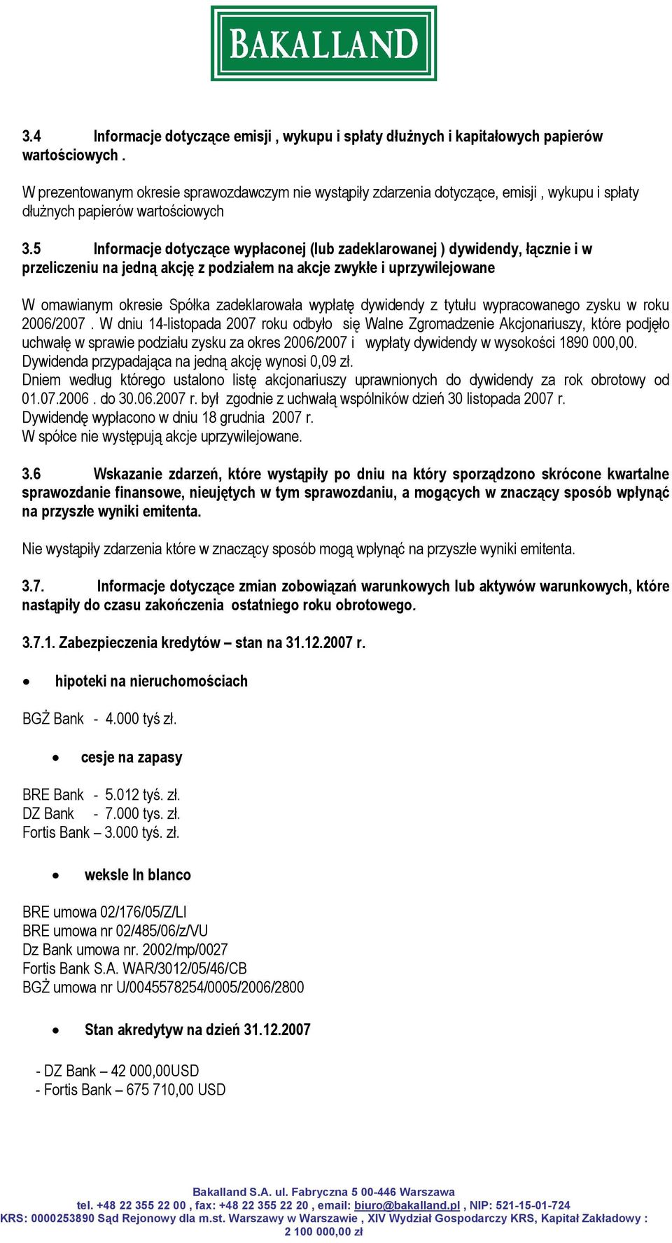 5 Informacje dotyczące wypłaconej (lub zadeklarowanej ) dywidendy, łącznie i w przeliczeniu na jedną akcję z podziałem na akcje zwykłe i uprzywilejowane W omawianym okresie Spółka zadeklarowała
