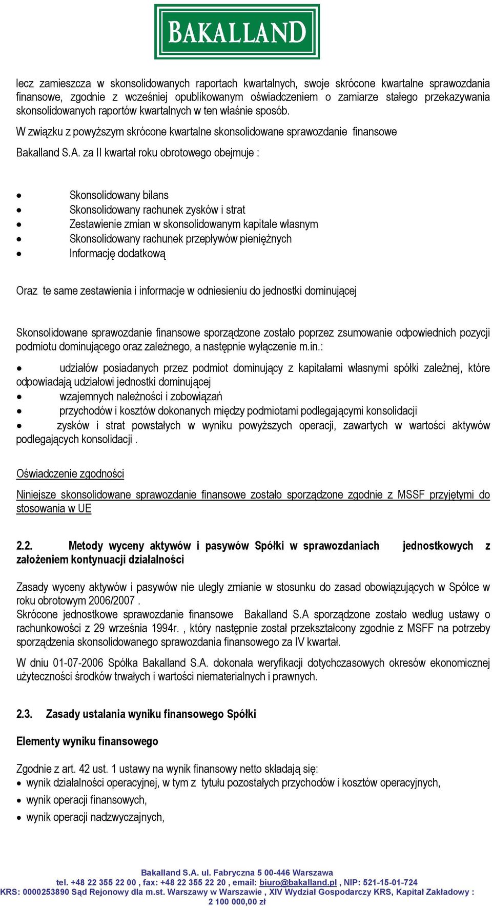 za II kwartał roku obrotowego obejmuje : Skonsolidowany bilans Skonsolidowany rachunek zysków i strat Zestawienie zmian w skonsolidowanym kapitale własnym Skonsolidowany rachunek przepływów