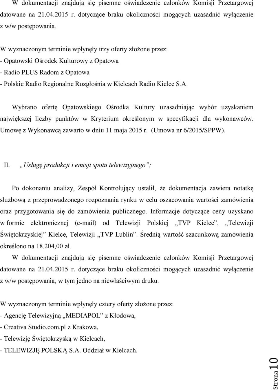 Wybrano ofertę Opatowskiego Ośrodka Kultury uzasadniając wybór uzyskaniem największej liczby punktów w Kryterium określonym w specyfikacji dla wykonawców.
