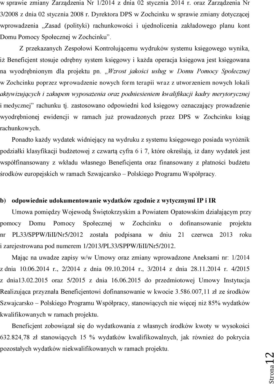 Z przekazanych Zespołowi Kontrolującemu wydruków systemu księgowego wynika, iż Beneficjent stosuje odrębny system księgowy i każda operacja księgowa jest księgowana na wyodrębnionym dla projektu pn.