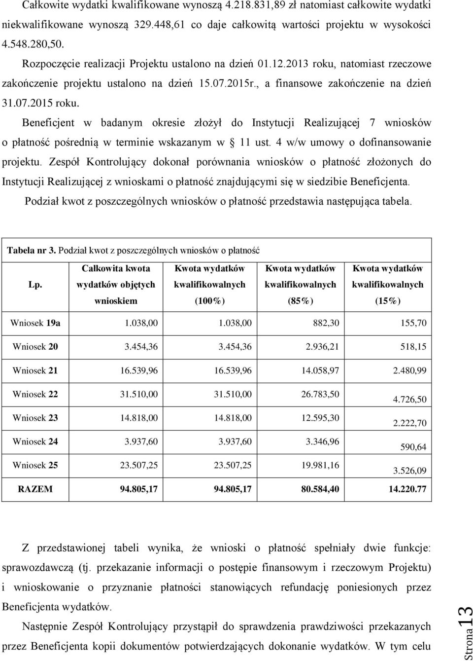 Beneficjent w badanym okresie złożył do Instytucji Realizującej 7 wniosków o płatność pośrednią w terminie wskazanym w 11 ust. 4 w/w umowy o dofinansowanie projektu.