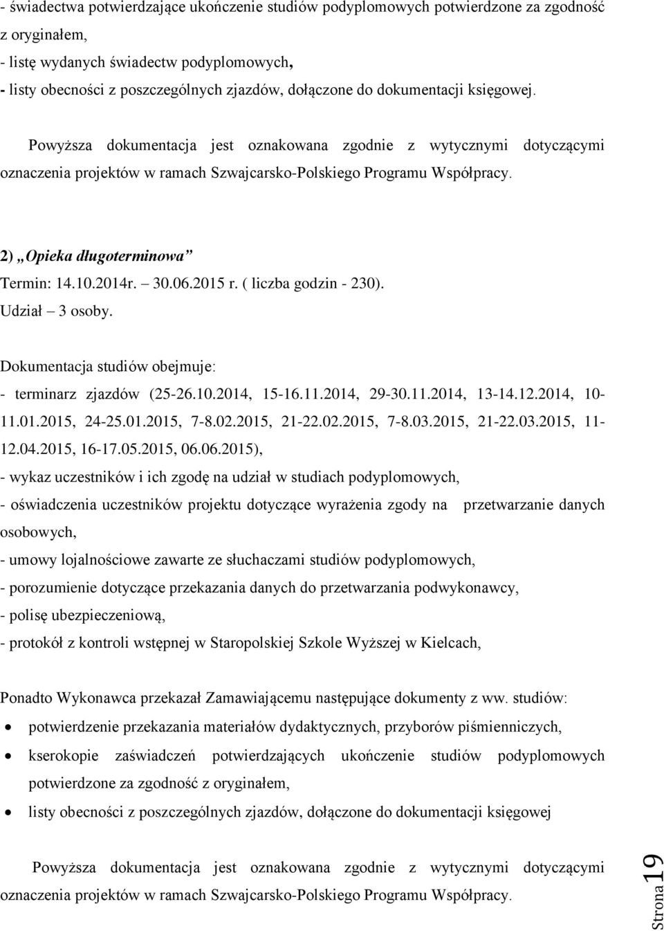 2) Opieka długoterminowa Termin: 14.10.2014r. 30.06.2015 r. ( liczba godzin - 230). Udział 3 osoby. Dokumentacja studiów obejmuje: - terminarz zjazdów (25-26.10.2014, 15-16.11.2014, 29-30.11.2014, 13-14.