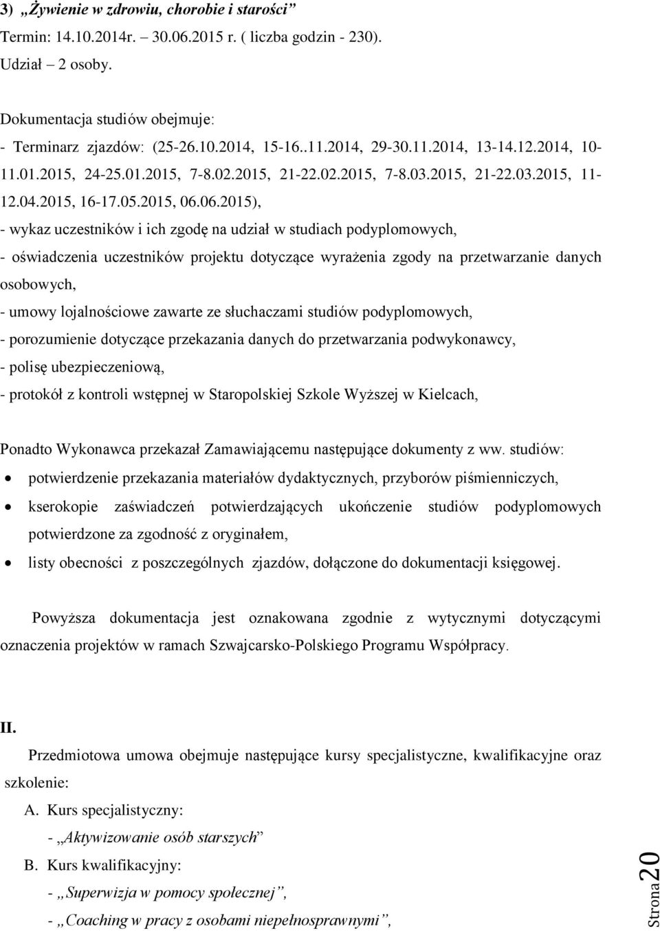 06.2015), - wykaz uczestników i ich zgodę na udział w studiach podyplomowych, - oświadczenia uczestników projektu dotyczące wyrażenia zgody na przetwarzanie danych osobowych, - umowy lojalnościowe