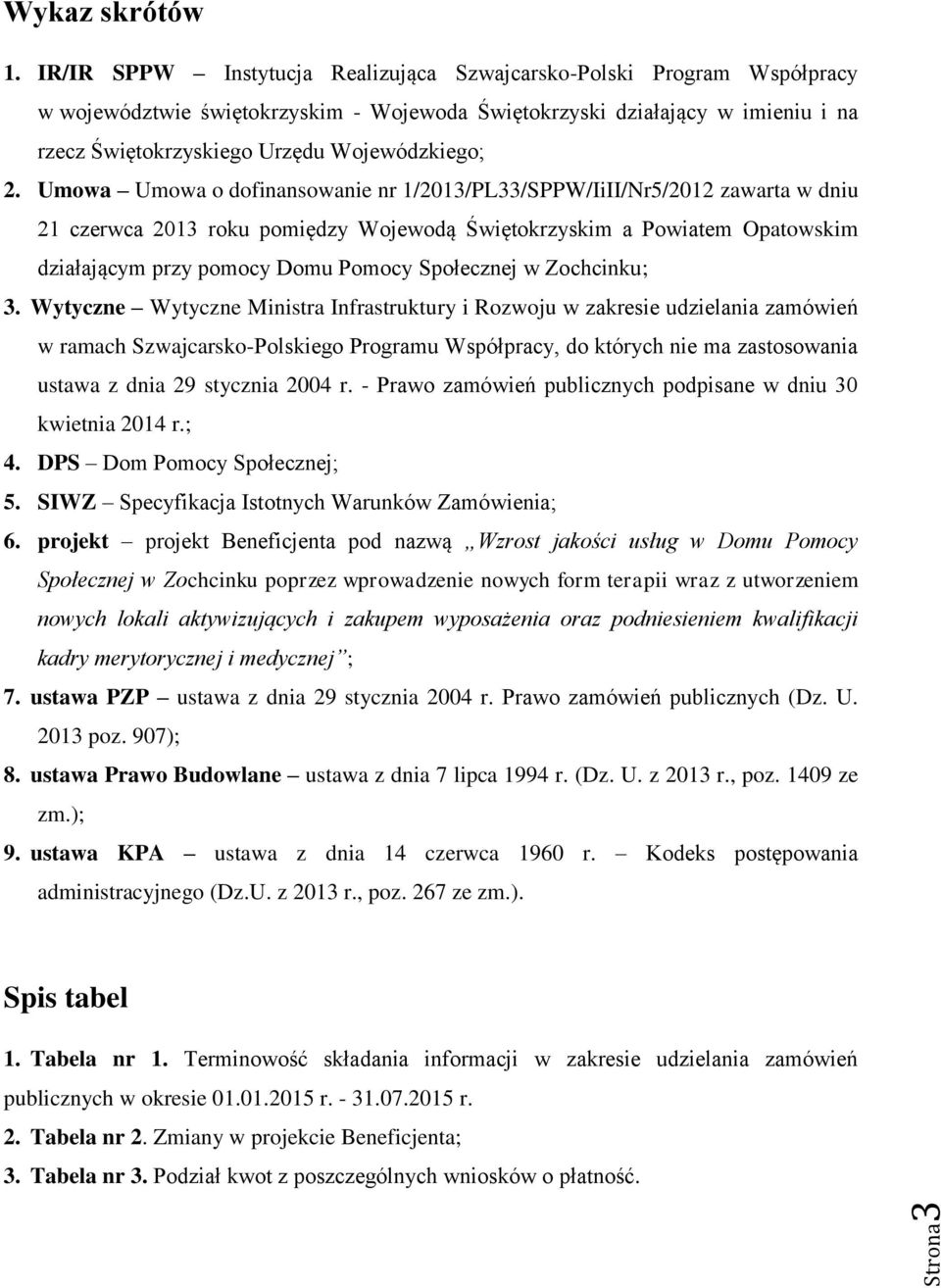 Umowa Umowa o dofinansowanie nr 1/2013/PL33/SPPW/IiII/Nr5/2012 zawarta w dniu 21 czerwca 2013 roku pomiędzy Wojewodą Świętokrzyskim a Powiatem Opatowskim działającym przy pomocy Domu Pomocy