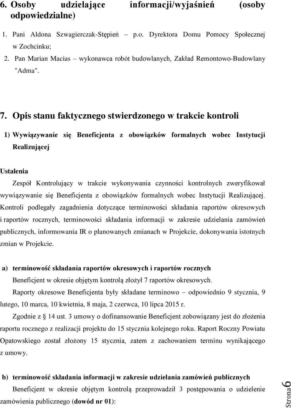 Opis stanu faktycznego stwierdzonego w trakcie kontroli 1) Wywiązywanie się Beneficjenta z obowiązków formalnych wobec Instytucji Realizującej Ustalenia Zespół Kontrolujący w trakcie wykonywania