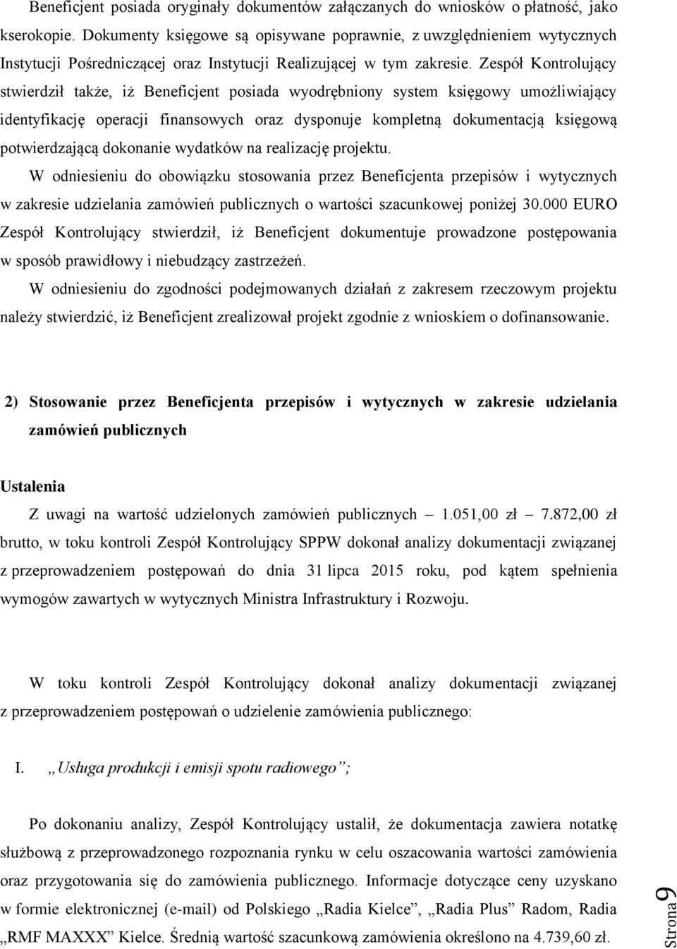 Zespół Kontrolujący stwierdził także, iż Beneficjent posiada wyodrębniony system księgowy umożliwiający identyfikację operacji finansowych oraz dysponuje kompletną dokumentacją księgową