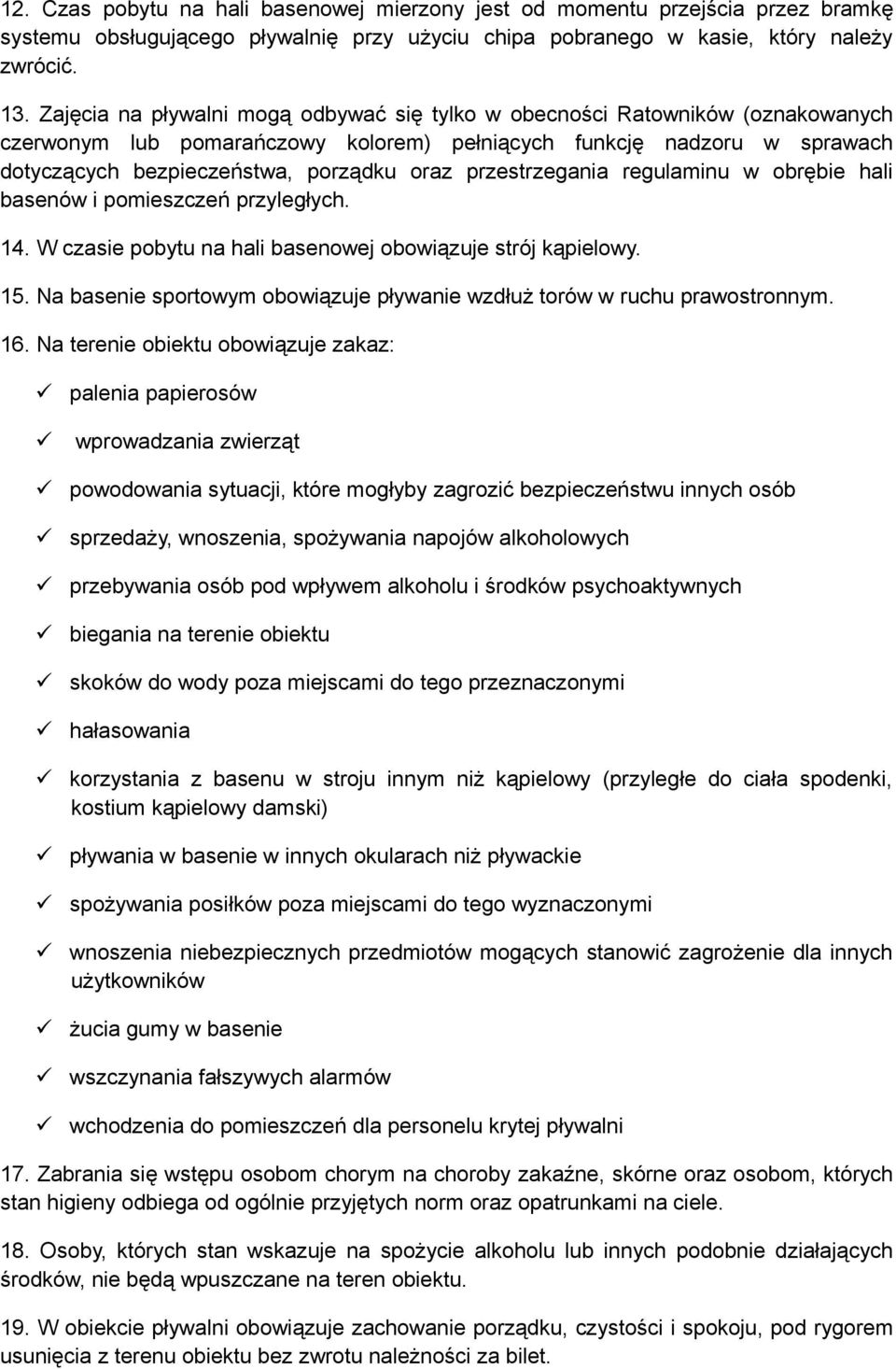 przestrzegania regulaminu w obrębie hali basenów i pomieszczeń przyległych. 14. W czasie pobytu na hali basenowej obowiązuje strój kąpielowy. 15.