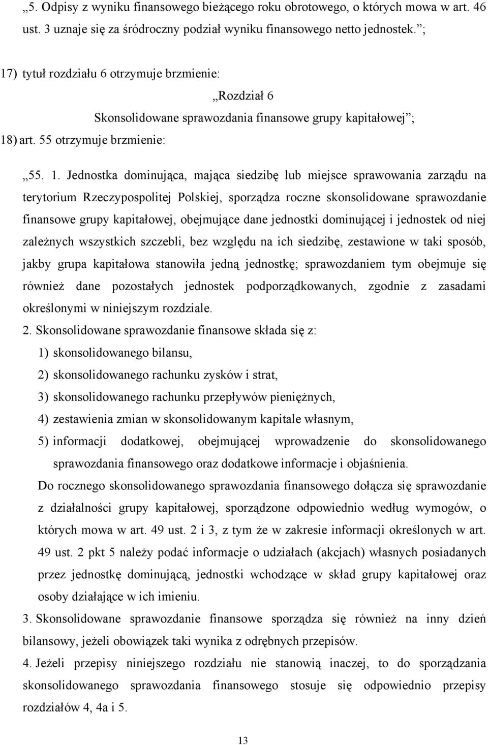 miejsce sprawowania zarządu na terytorium Rzeczypospolitej Polskiej, sporządza roczne skonsolidowane sprawozdanie finansowe grupy kapitałowej, obejmujące dane jednostki dominującej i jednostek od