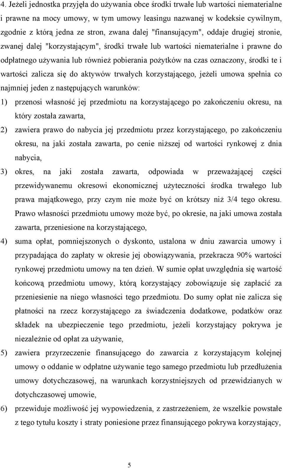 środki te i wartości zalicza się do aktywów trwałych korzystającego, jeżeli umowa spełnia co najmniej jeden z następujących warunków: 1) przenosi własność jej przedmiotu na korzystającego po