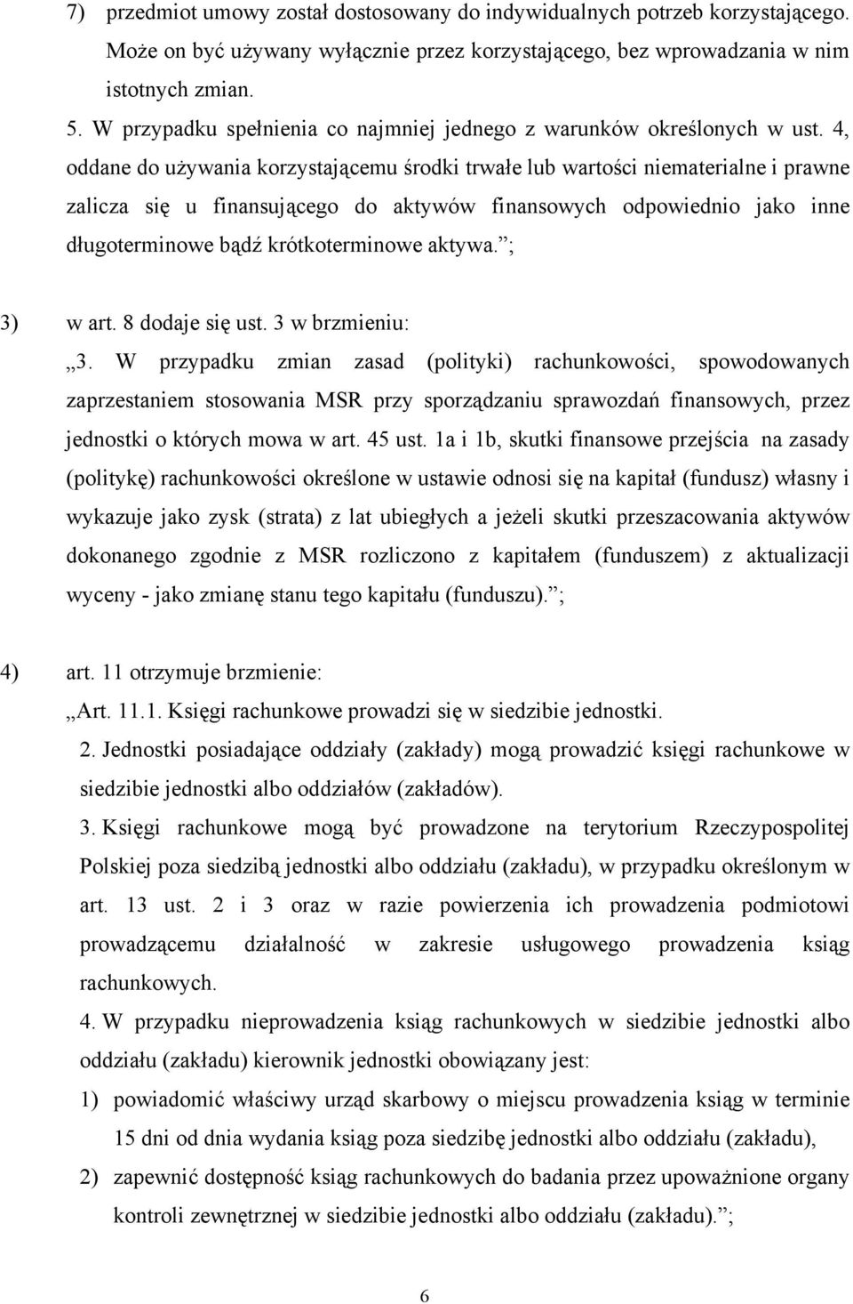 4, oddane do używania korzystającemu środki trwałe lub wartości niematerialne i prawne zalicza się u finansującego do aktywów finansowych odpowiednio jako inne długoterminowe bądź krótkoterminowe