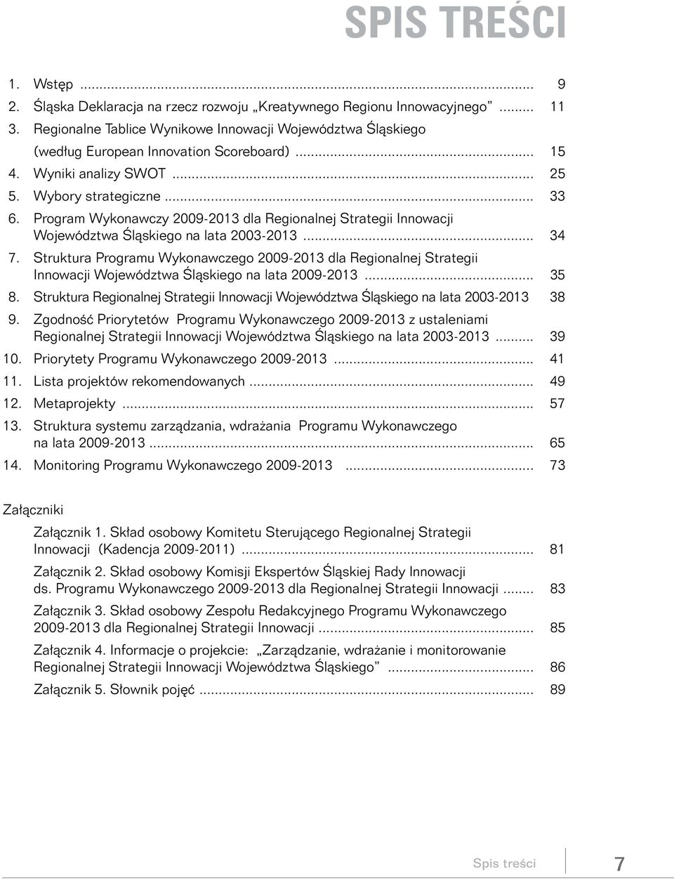 Program Wykonawczy 2009-2013 dla Regionalnej Strategii Innowacji Województwa Śląskiego na lata 2003-2013... 34 7.