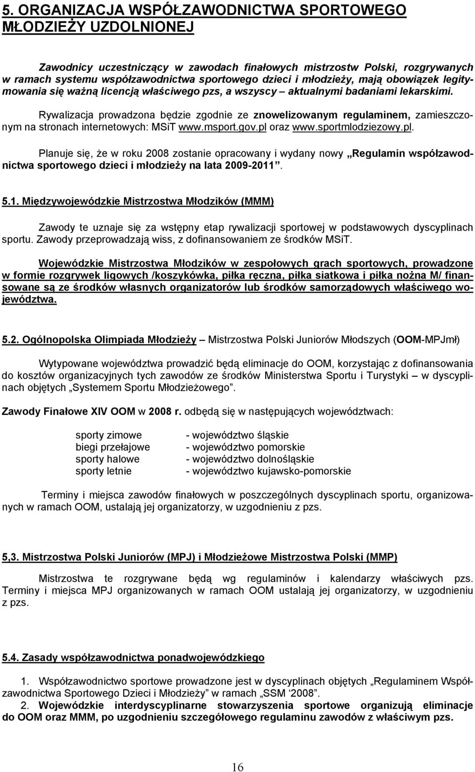 Rywalizacja prowadzona będzie zgodnie ze znowelizowanym regulaminem, zamieszczonym na stronach internetowych: MSiT www.msport.gov.pl 