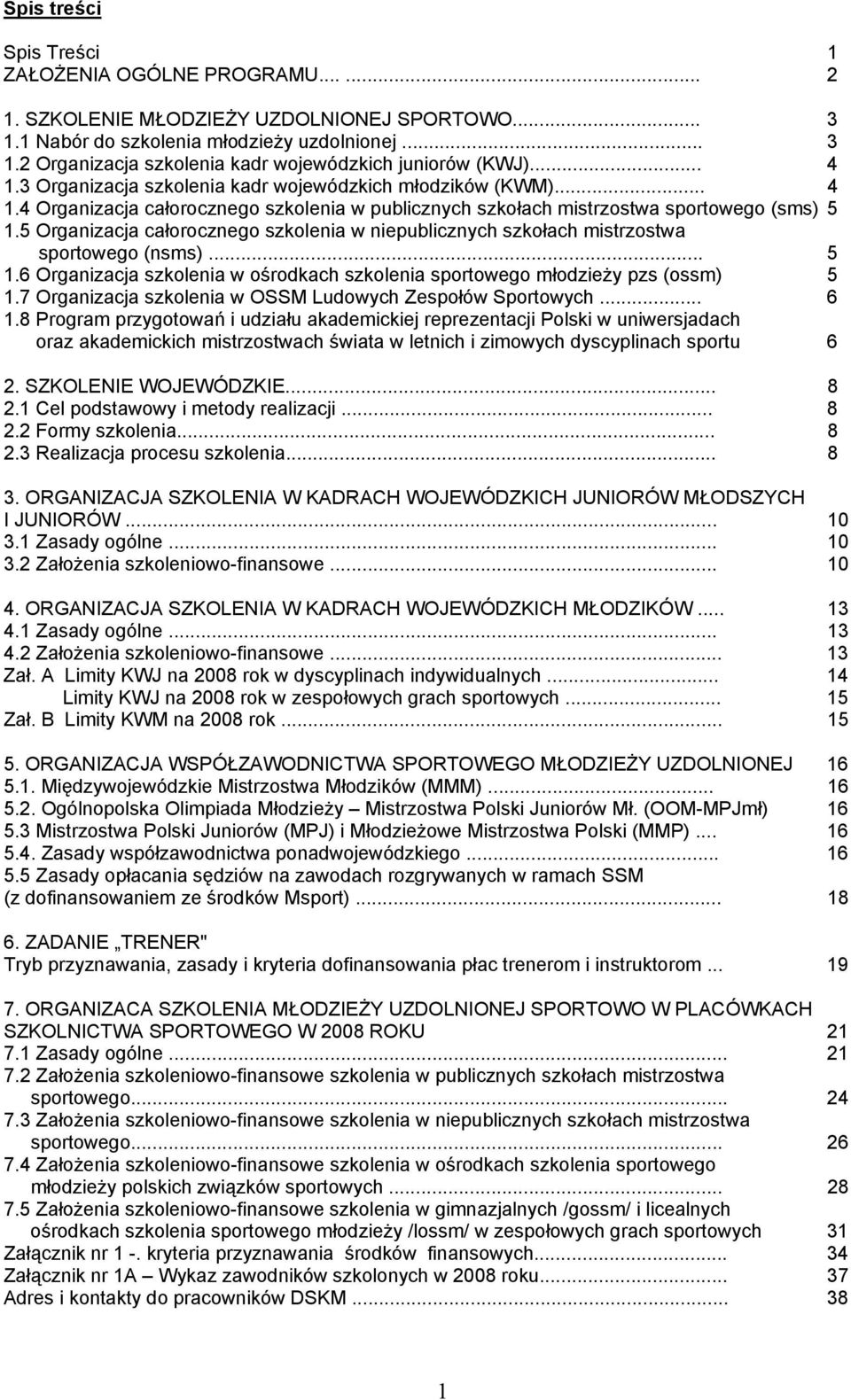 5 Organizacja całorocznego szkolenia w niepublicznych szkołach mistrzostwa sportowego (nsms)... 5 1.6 Organizacja szkolenia w ośrodkach szkolenia sportowego młodzieży pzs (ossm) 5 1.