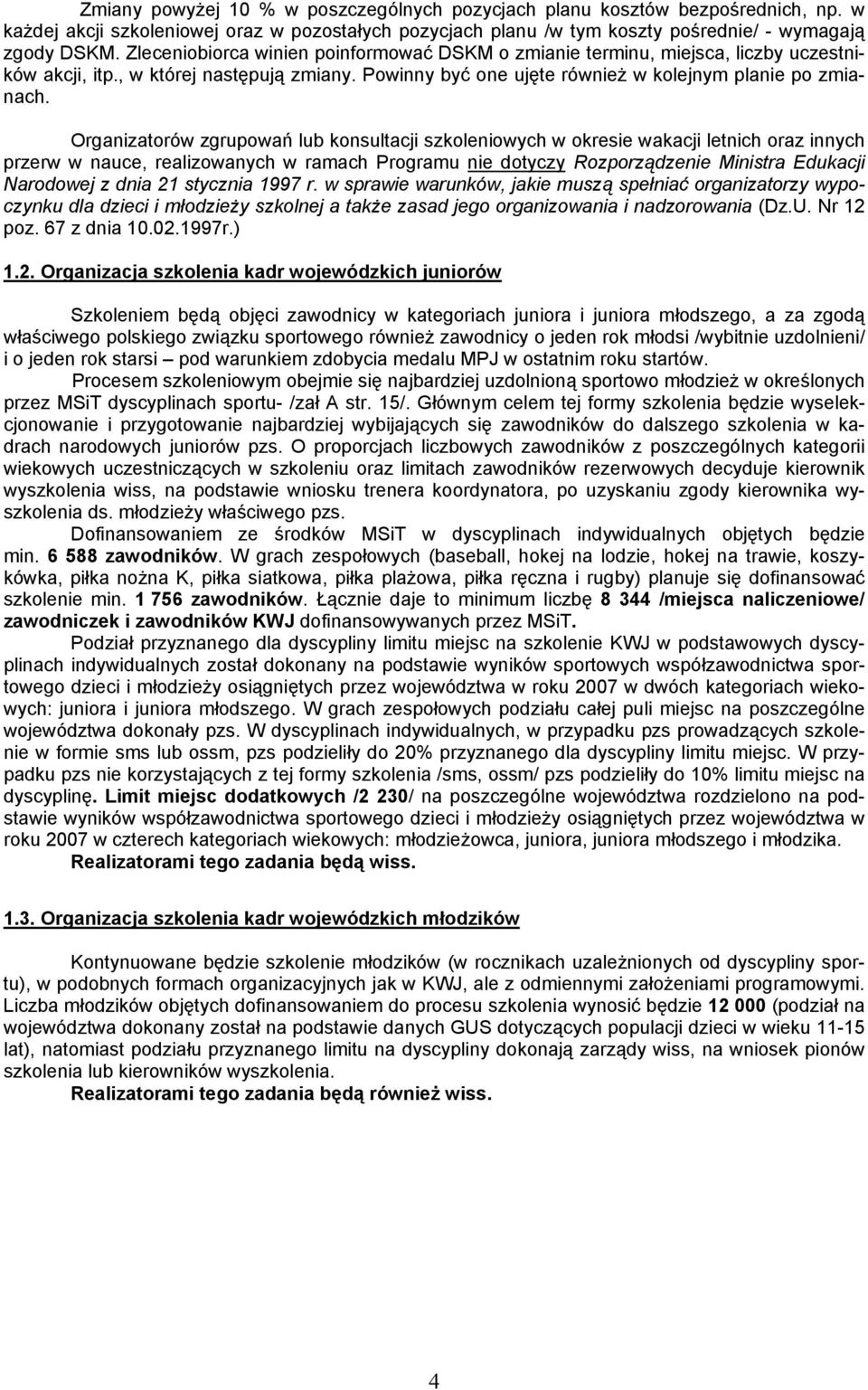 Organizatorów zgrupowań lub konsultacji szkoleniowych w okresie wakacji letnich oraz innych przerw w nauce, realizowanych w ramach Programu nie dotyczy Rozporządzenie Ministra Edukacji Narodowej z