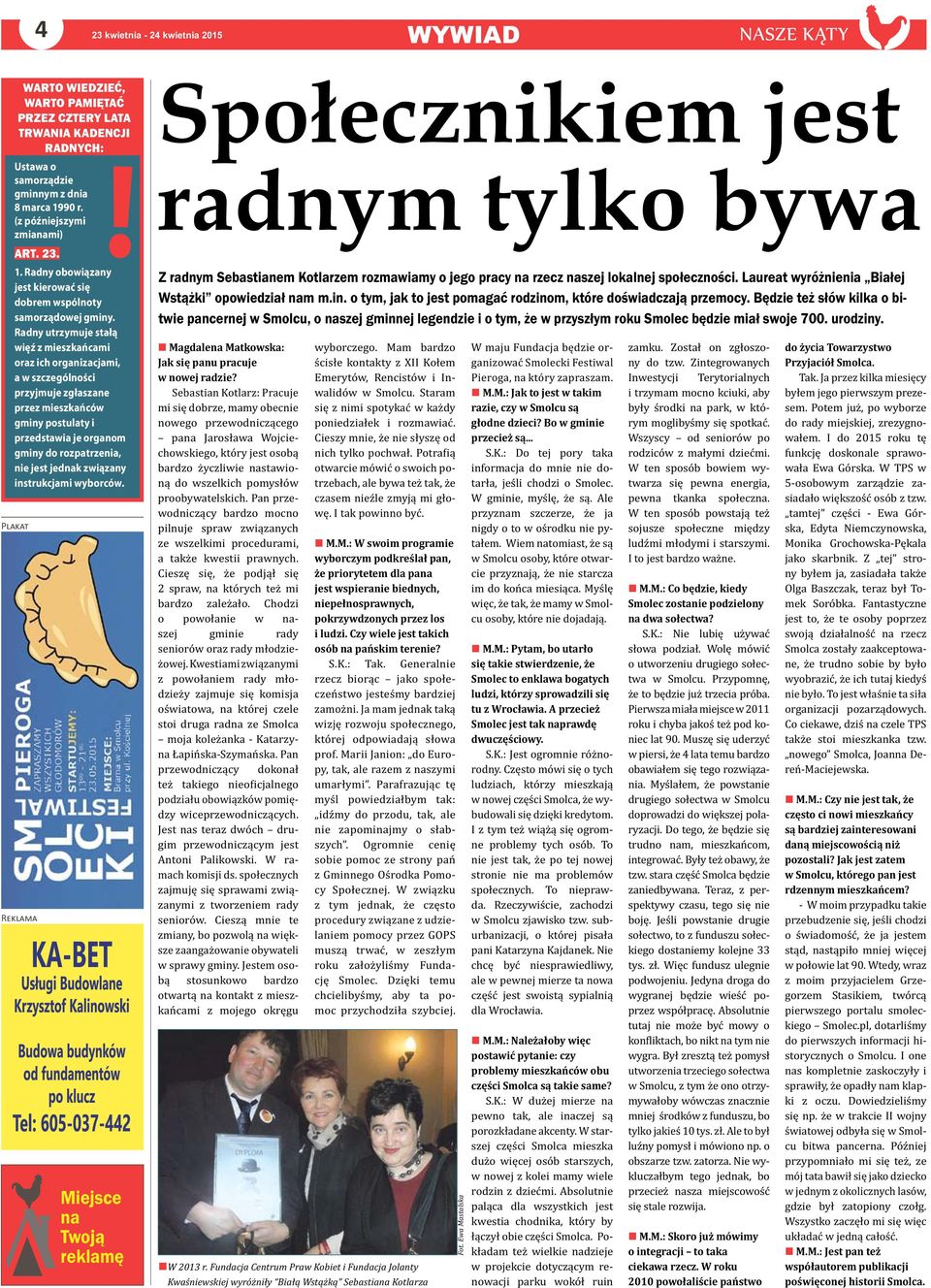 Radny utrzymuje stałą więź z mieszkańcami oraz ich organizacjami, a w szczególności przyjmuje zgłaszane przez mieszkańców gminy postulaty i przedstawia je