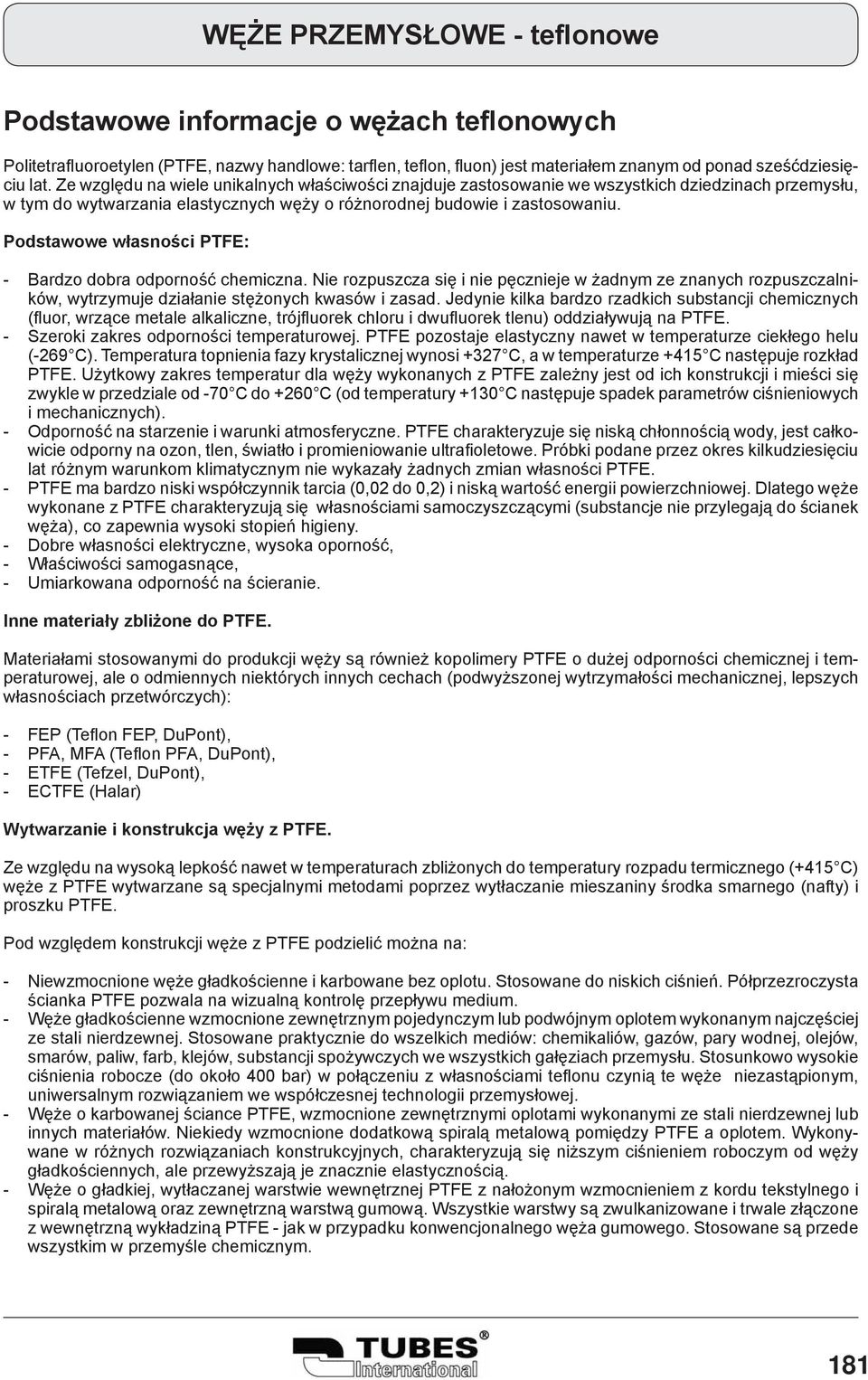Podstawowe własności PTFE: - Bardzo dobra odporność chemiczna. Nie rozpuszcza się i nie pęcznieje w żadnym ze znanych rozpuszczalników, wytrzymuje działanie stężonych kwasów i zasad.