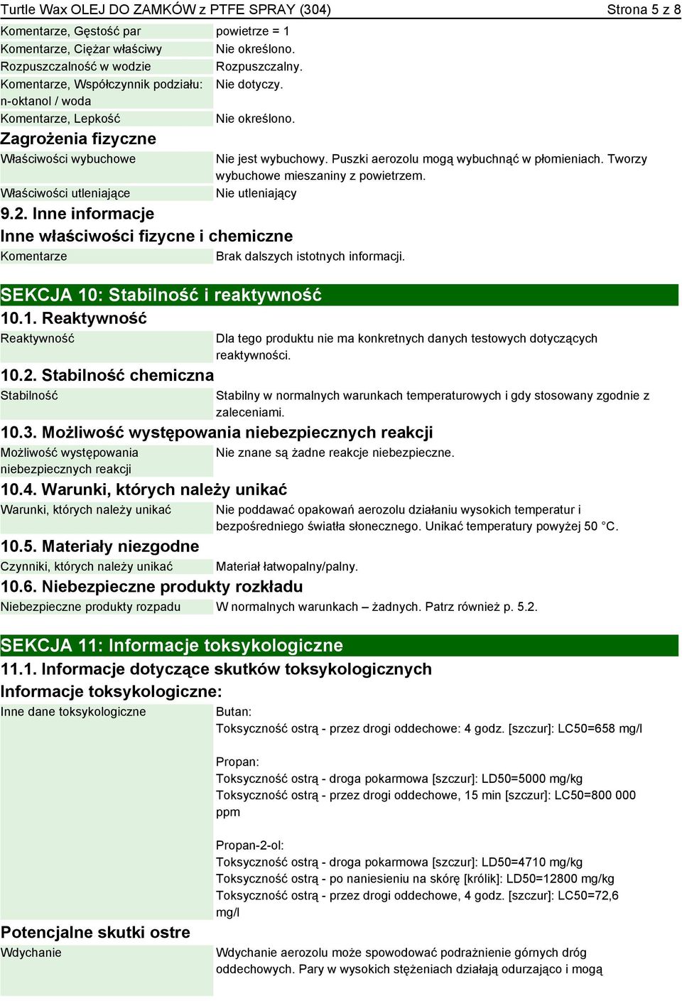 Inne informacje Inne właściwości fizycne i chemiczne Komentarze Brak dalszych istotnych informacji. SEKCJA 10: Stabilność i reaktywność 10.1. Reaktywność Reaktywność Nie jest wybuchowy.