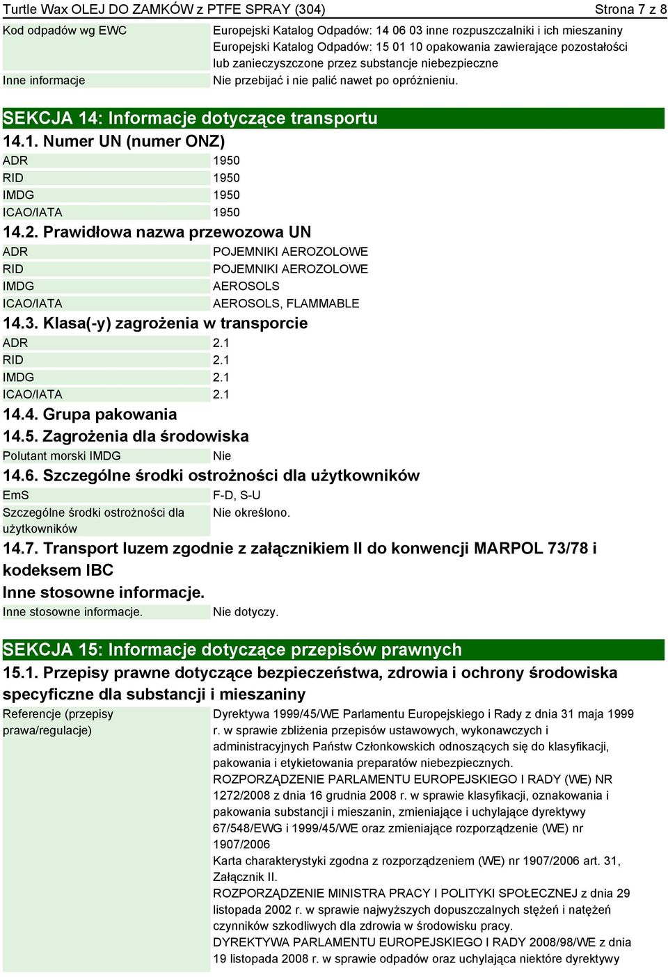 2. Prawidłowa nazwa przewozowa UN ADR POJEMNIKI AEROZOLOWE RID POJEMNIKI AEROZOLOWE IMDG AEROSOLS ICAO/IATA AEROSOLS, FLAMMABLE 14.3. Klasa(-y) zagrożenia w transporcie ADR 2.1 RID 2.1 IMDG 2.
