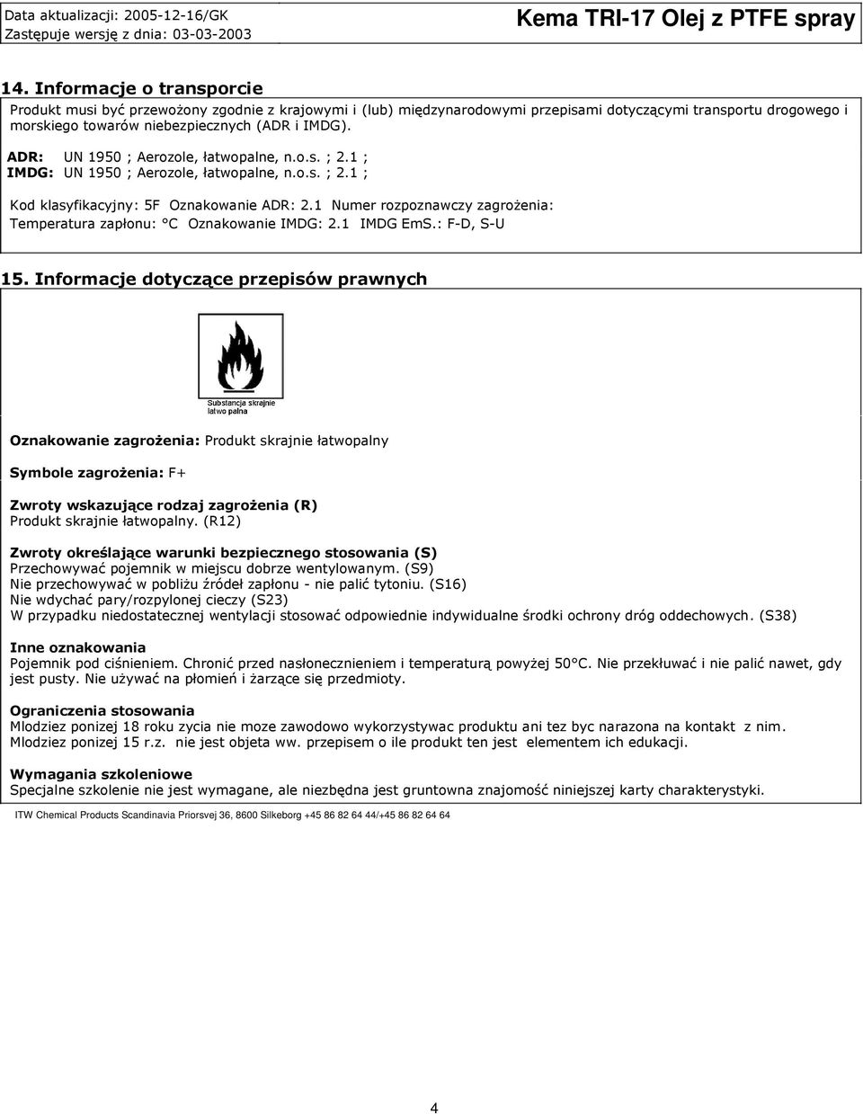 ADR: UN 1950 ; Aerozole, łatwopalne, n.o.s. ; 2.1 ; IMDG: UN 1950 ; Aerozole, łatwopalne, n.o.s. ; 2.1 ; Kod klasyfikacyjny: 5F Oznakowanie ADR: 2.