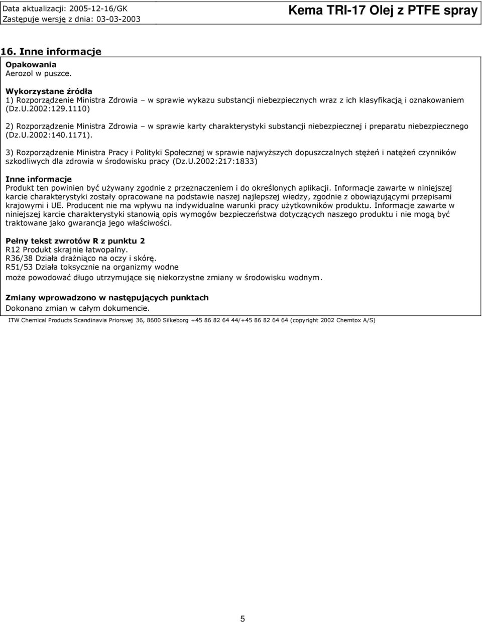 1110) 2) Rozporządzenie Ministra Zdrowia w sprawie karty charakterystyki substancji niebezpiecznej i preparatu niebezpiecznego (Dz.U.2002:140.1171).