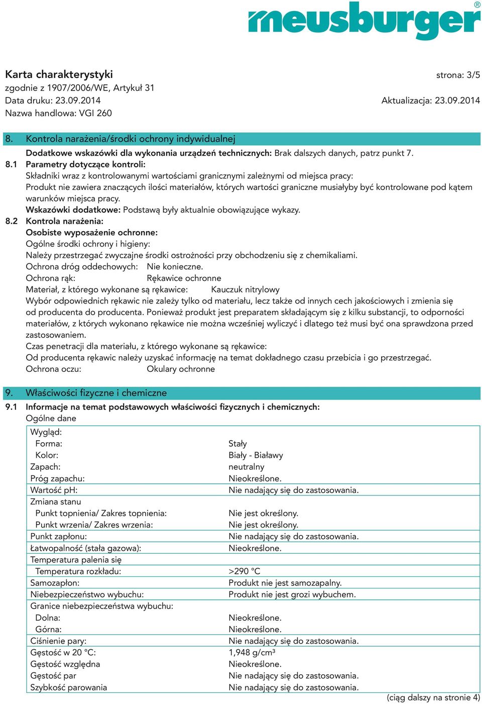 1 Parametry dotyczące kontroli: Składniki wraz z kontrolowanymi wartościami granicznymi zależnymi od miejsca pracy: Produkt nie zawiera znaczących ilości materiałów, których wartości graniczne