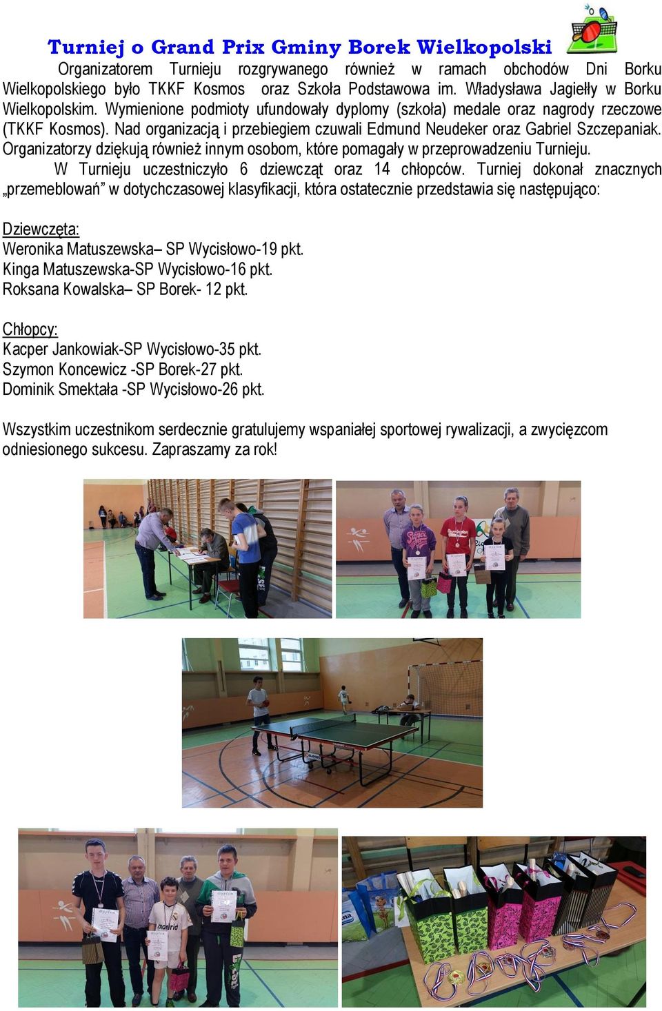 Nad organizacją i przebiegiem czuwali Edmund Neudeker oraz Gabriel Szczepaniak. Organizatorzy dziękują również innym osobom, które pomagały w przeprowadzeniu Turnieju.