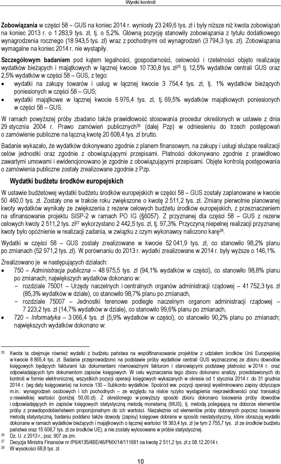 nie wystąpiły. Szczegółowym badaniem pod kątem legalności, gospodarności, celowości i rzetelności objęto realizację wydatków bieżących i majątkowych w łącznej kwocie 10 730,8 tys. zł 25 tj.