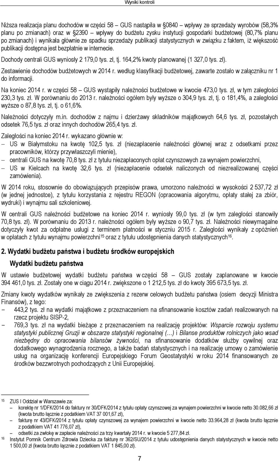 Dochody centrali GUS wyniosły 2 179,0 tys. zł, tj. 164,2% kwoty planowanej (1 327,0 tys. zł). Zestawienie dochodów budżetowych w 2014 r.