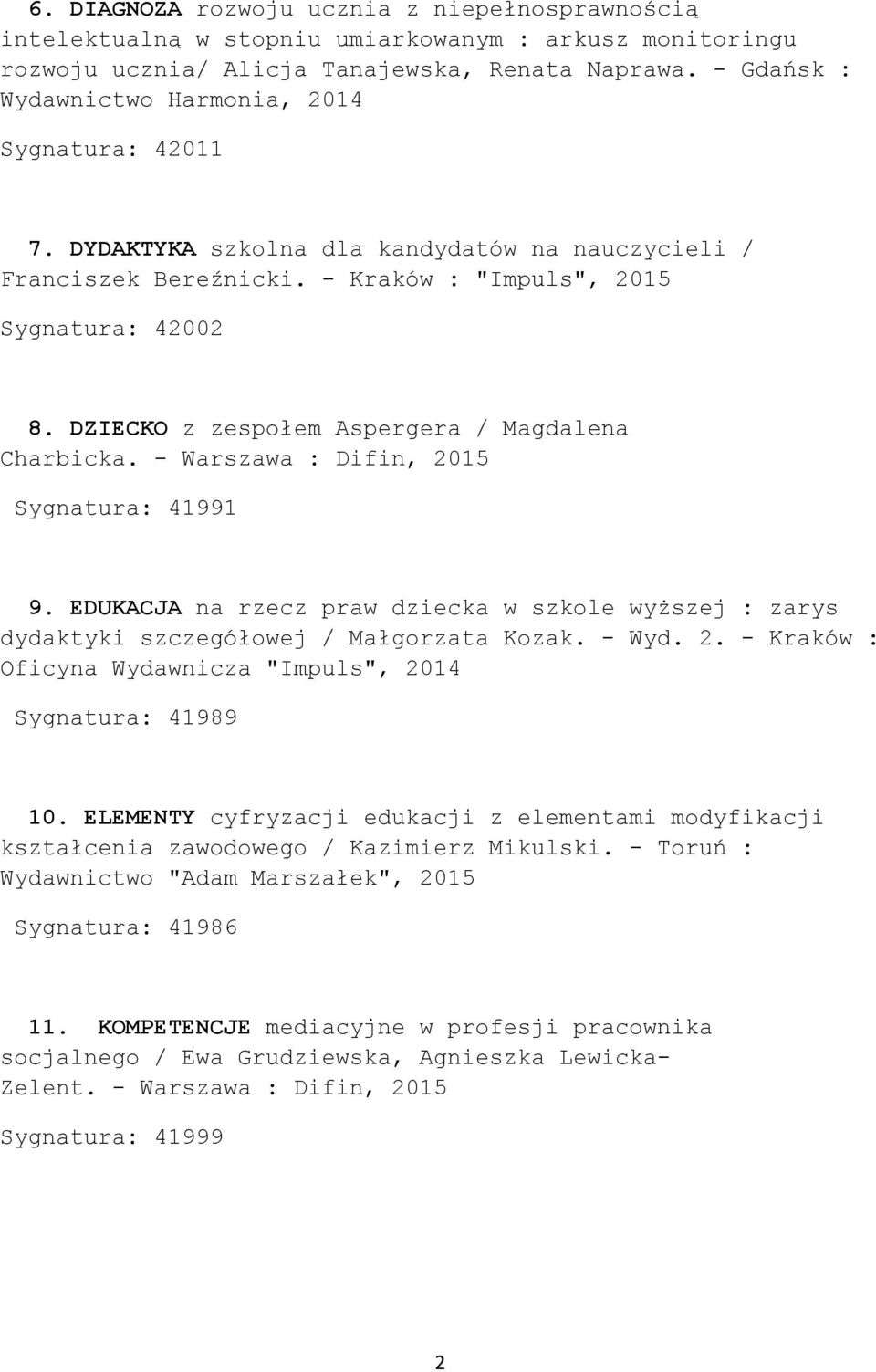 DZIECKO z zespołem Aspergera / Magdalena Charbicka. - Warszawa : Difin, Sygnatura: 41991 9. EDUKACJA na rzecz praw dziecka w szkole wyższej : zarys dydaktyki szczegółowej / Małgorzata Kozak. - Wyd. 2.