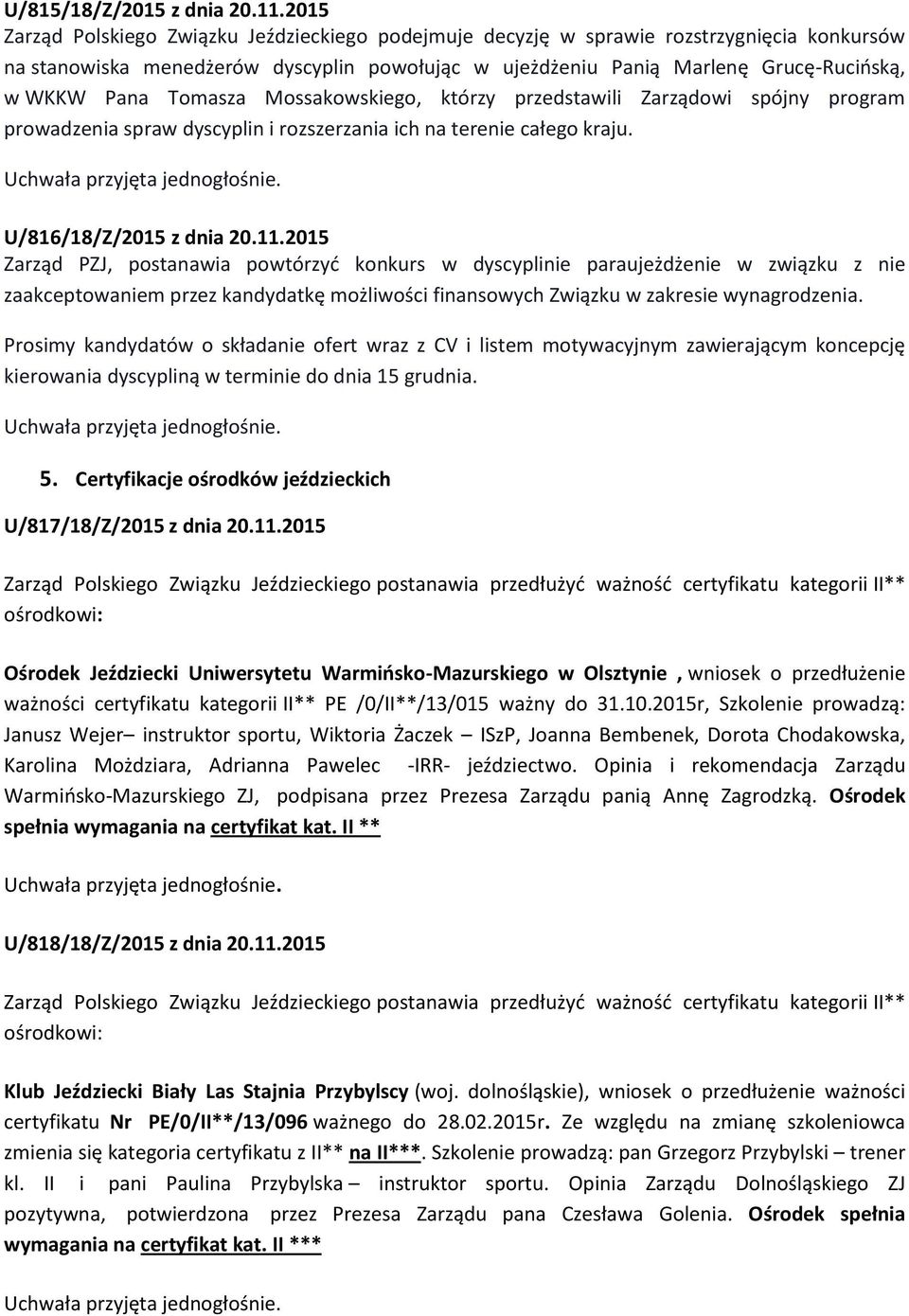 Tomasza Mossakowskiego, którzy przedstawili Zarządowi spójny program prowadzenia spraw dyscyplin i rozszerzania ich na terenie całego kraju. U/816/18/Z/2015 z dnia 20.11.