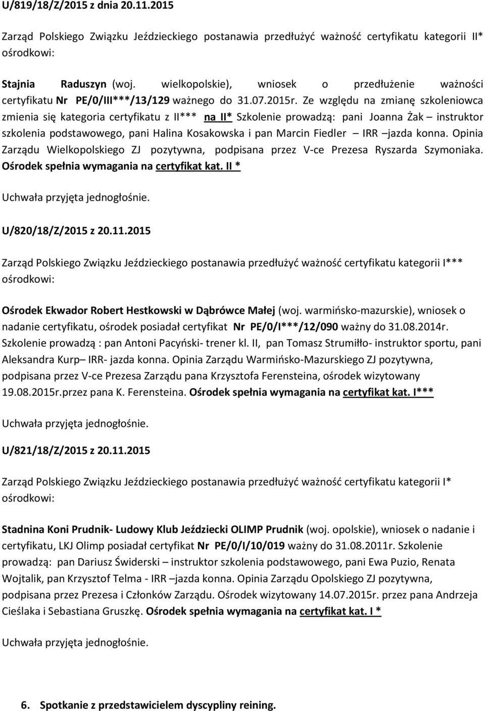 Ze względu na zmianę szkoleniowca zmienia się kategoria certyfikatu z II*** na II* Szkolenie prowadzą: pani Joanna Żak instruktor szkolenia podstawowego, pani Halina Kosakowska i pan Marcin Fiedler