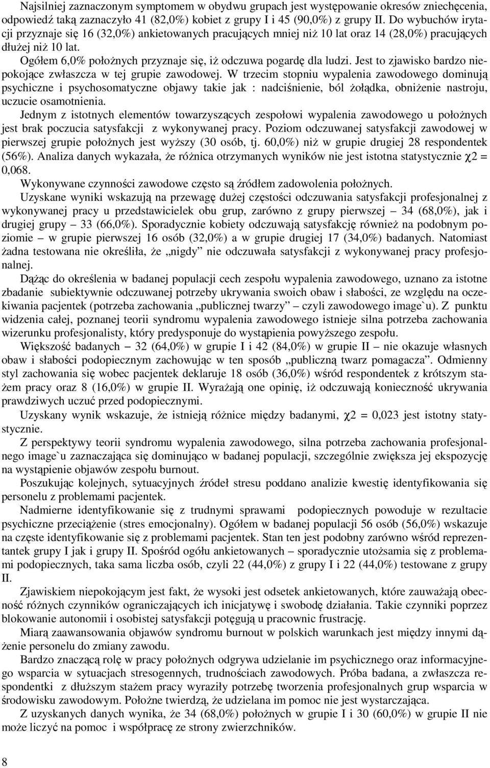 Ogółem 6,0% położnych przyznaje się, iż odczuwa pogardę dla ludzi. Jest to zjawisko bardzo niepokojące zwłaszcza w tej grupie zawodowej.