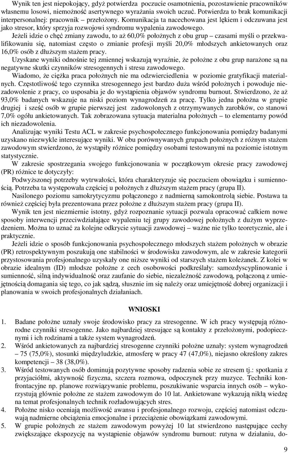 Jeżeli idzie o chęć zmiany zawodu, to aż 60,0% położnych z obu grup czasami myśli o przekwalifikowaniu się, natomiast często o zmianie profesji myśli 20,0% młodszych ankietowanych oraz 16,0% osób z