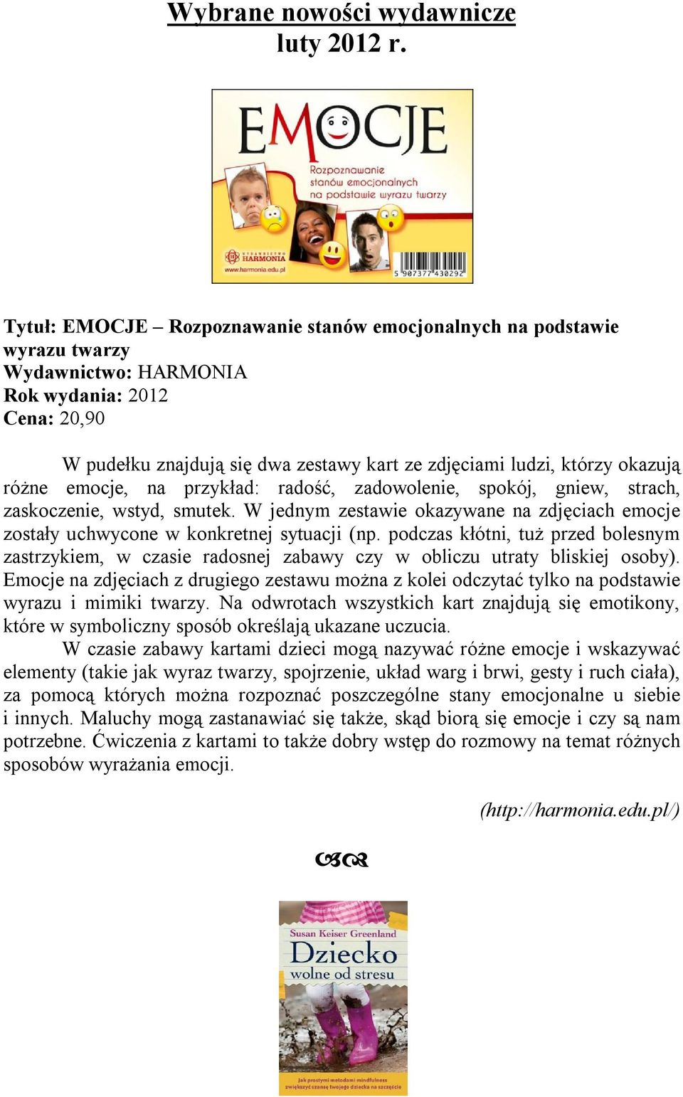 na przykład: radość, zadowolenie, spokój, gniew, strach, zaskoczenie, wstyd, smutek. W jednym zestawie okazywane na zdjęciach emocje zostały uchwycone w konkretnej sytuacji (np.