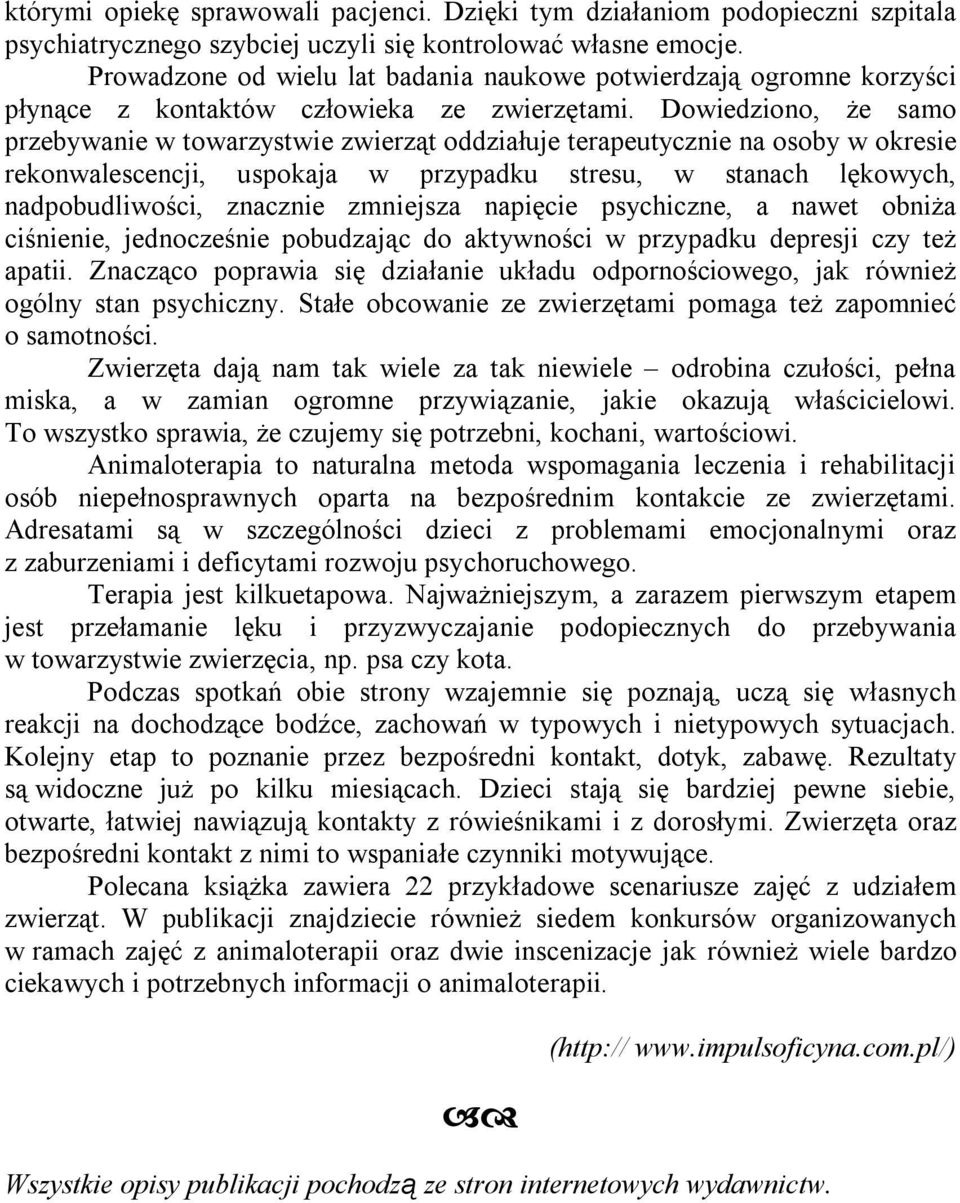 Dowiedziono, że samo przebywanie w towarzystwie zwierząt oddziałuje terapeutycznie na osoby w okresie rekonwalescencji, uspokaja w przypadku stresu, w stanach lękowych, nadpobudliwości, znacznie