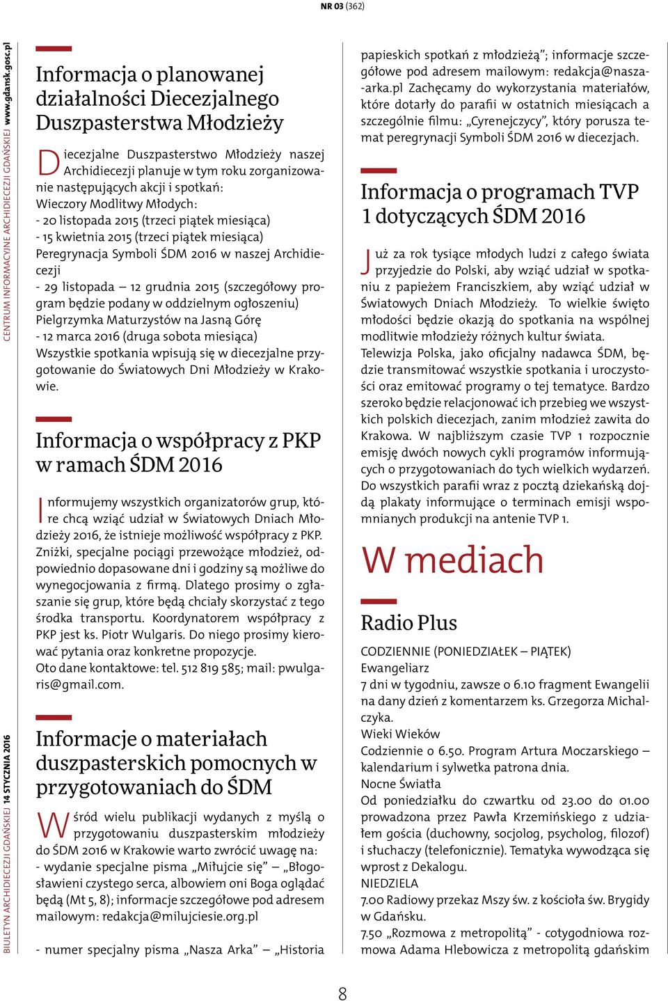 spotkań: Wieczory Modlitwy Młodych: - 20 listopada 2015 (trzeci piątek miesiąca) - 15 kwietnia 2015 (trzeci piątek miesiąca) Peregrynacja Symboli ŚDM 2016 w naszej Archidiecezji - 29 listopada 12