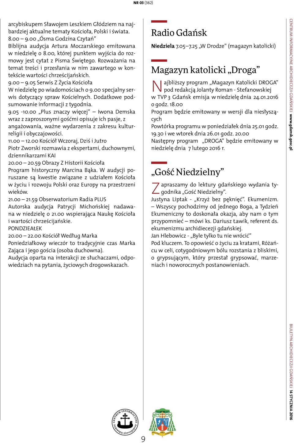 05 Serwis Z Życia Kościoła W niedzielę po wiadomościach o 9.00 specjalny serwis dotyczący spraw Kościelnych. Dodatkowe podsumowanie informacji z tygodnia. 9.05-10.