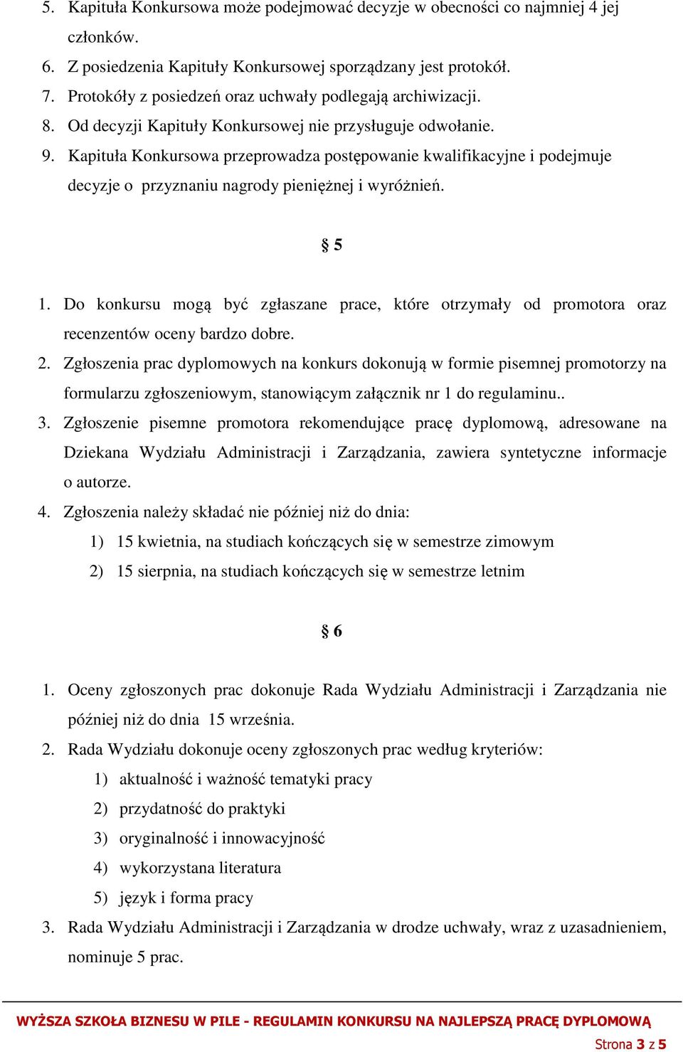 Kapituła Konkursowa przeprowadza postępowanie kwalifikacyjne i podejmuje decyzje o przyznaniu nagrody pieniężnej i wyróżnień. 5 1.