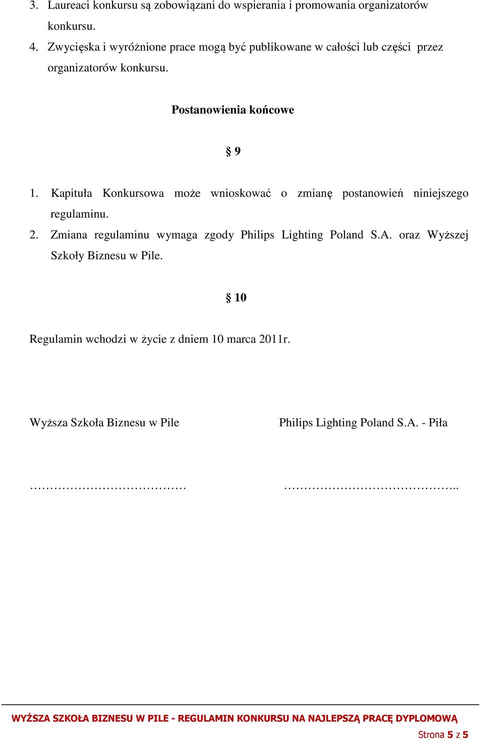 Kapituła Konkursowa może wnioskować o zmianę postanowień niniejszego regulaminu. 2.