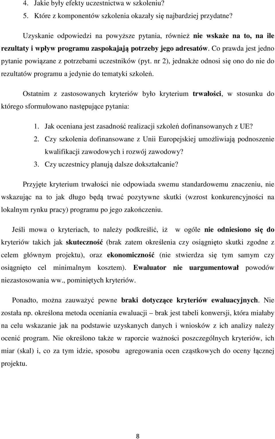 Co prawda jest jedno pytanie powiązane z potrzebami uczestników (pyt. nr 2), jednakże odnosi się ono do nie do rezultatów programu a jedynie do tematyki szkoleń.