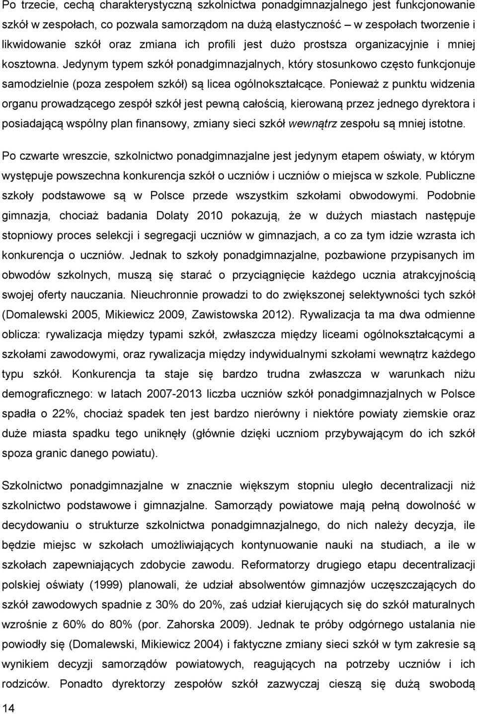 Jedynym typem szkół ponadgimnazjalnych, który stosunkowo często funkcjonuje samodzielnie (poza zespołem szkół) są licea ogólnokształcące.
