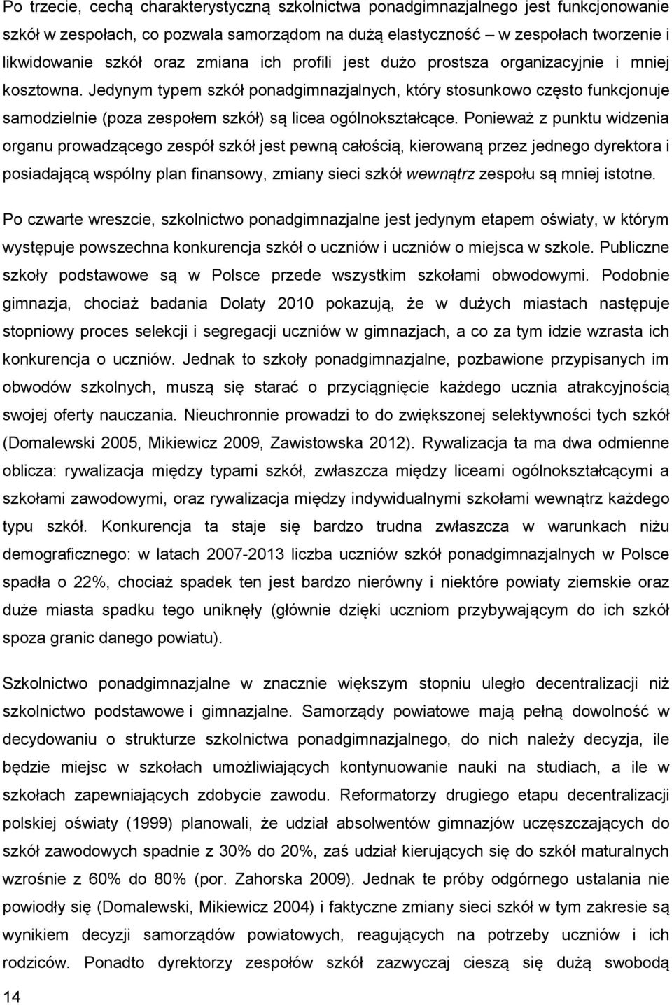 Jedynym typem szkół ponadgimnazjalnych, który stosunkowo często funkcjonuje samodzielnie (poza zespołem szkół) są licea ogólnokształcące.